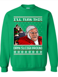 I'll Turn This Damn Sleigh Around Ugly Christmas Sweater